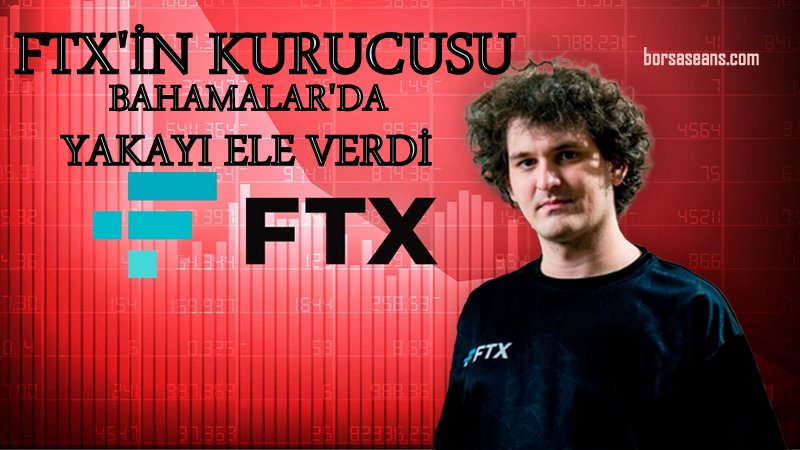 FTX'in kurucusu Bankman-Fried Bahamalar’da tutuklandı