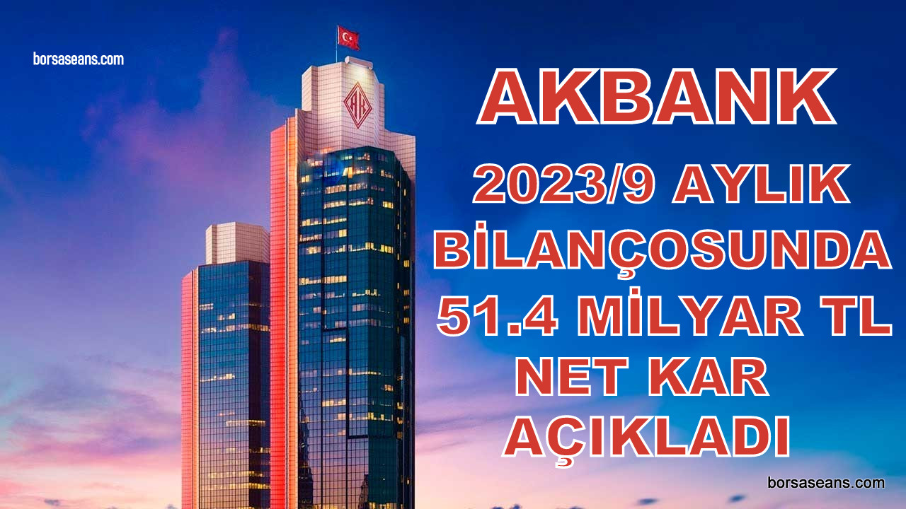 Akbank 2023 ilk 9 aylık bilançosunda 51,4 milyar TL net kâr açıkladı