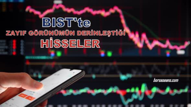 BIST'te, zayıf görünümün derinleştiği hisseler hangileri?